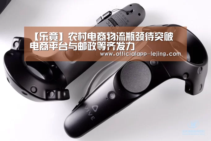 【乐竟】农村电商物流瓶颈待突破 电商平台与邮政等齐发力